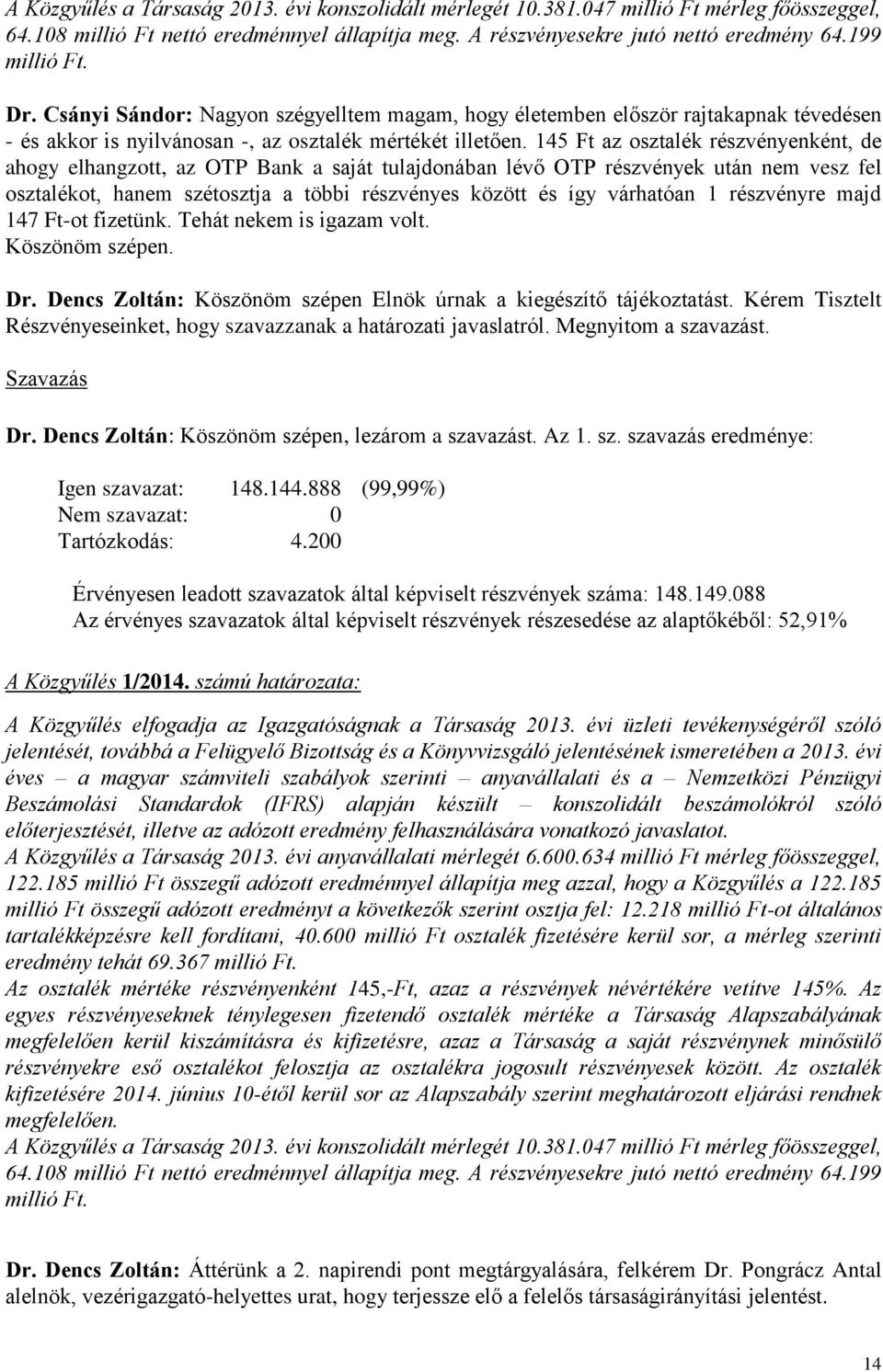 145 Ft az osztalék részvényenként, de ahogy elhangzott, az OTP Bank a saját tulajdonában lévő OTP részvények után nem vesz fel osztalékot, hanem szétosztja a többi részvényes között és így várhatóan