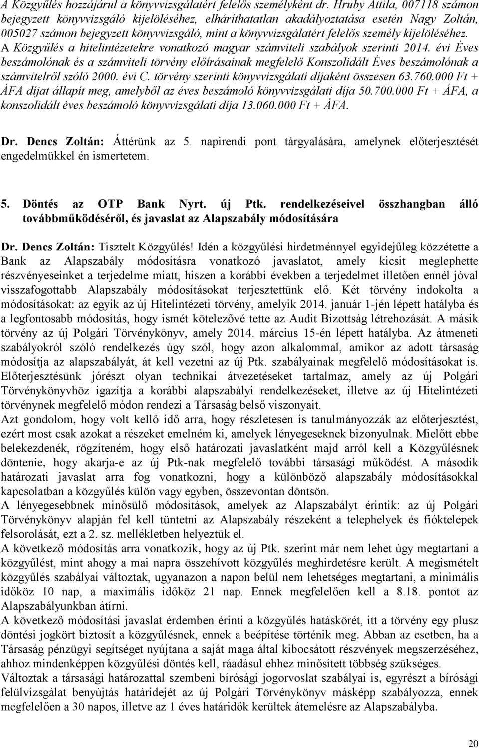 személy kijelöléséhez. A Közgyűlés a hitelintézetekre vonatkozó magyar számviteli szabályok szerinti 2014.