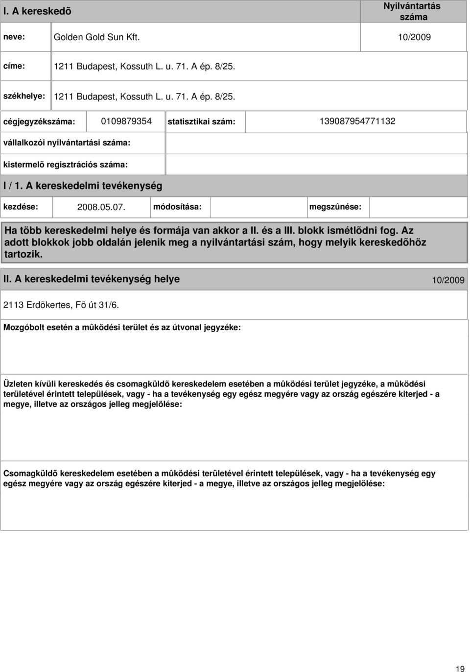 kezdése: 2008.05.07. módosítása: megszûnése: Ha több kereskedelmi helye és formája van akkor a II. és a III. blokk ismétlõdni fog.