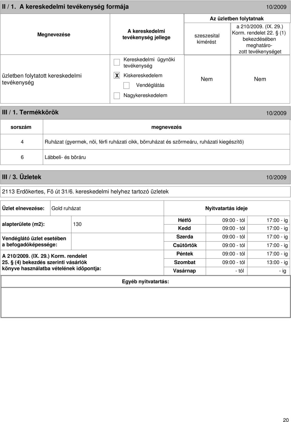 kereskedelmi helyhez tartozó üzletek Üzlet elnevezése: Gold ruházat Nyitvatartás ideje alapterülete (m2): 130 Vendéglátó üzlet esetében a befogadóképessége: A 210/2009. (I. 29.) Korm.