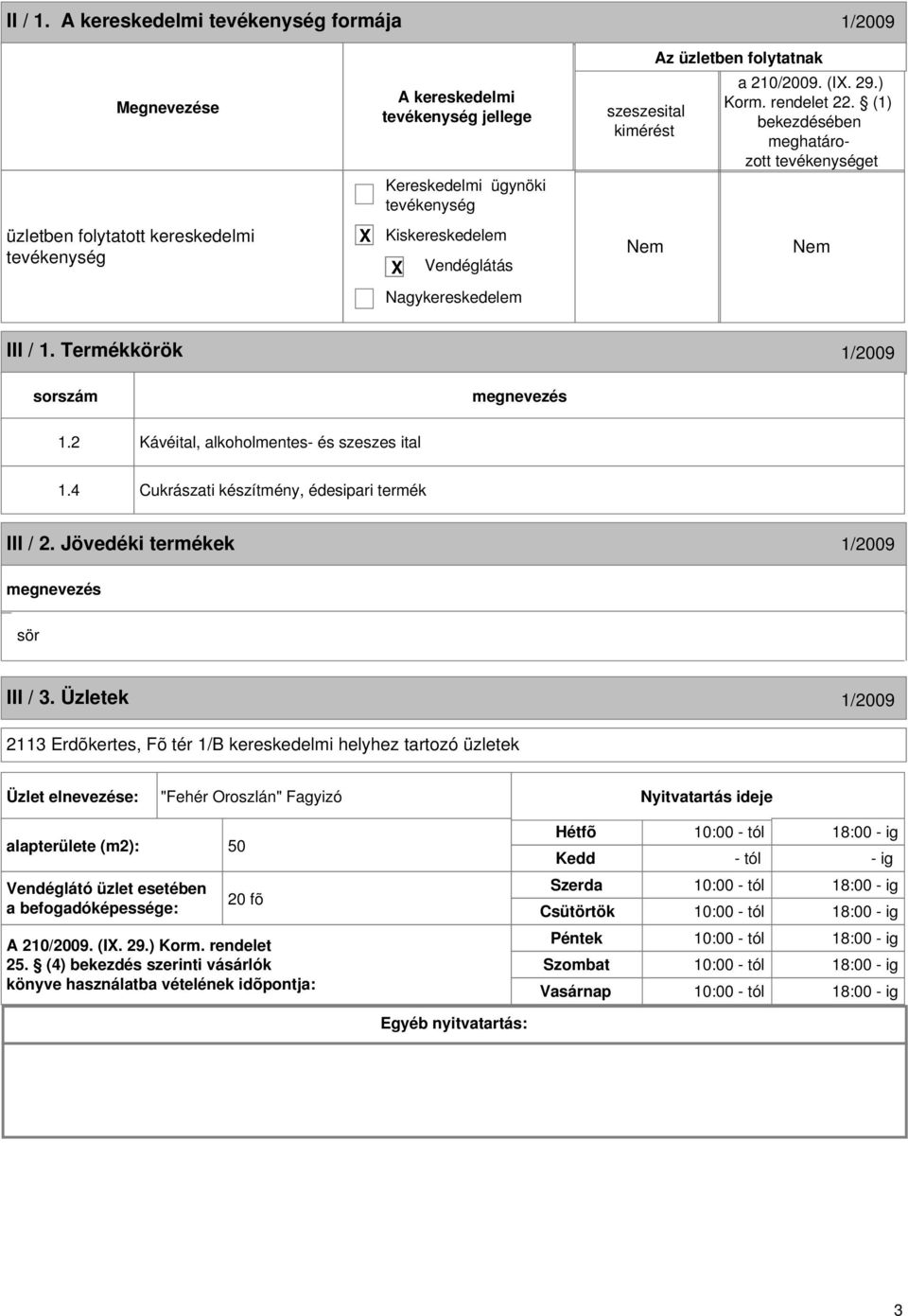 Üzletek 1/2009 2113 Erdõkertes, Fõ tér 1/B kereskedelmi helyhez tartozó üzletek Üzlet elnevezése: "Fehér Oroszlán" Fagyizó Nyitvatartás ideje alapterülete (m2): 50 Vendéglátó üzlet esetében a