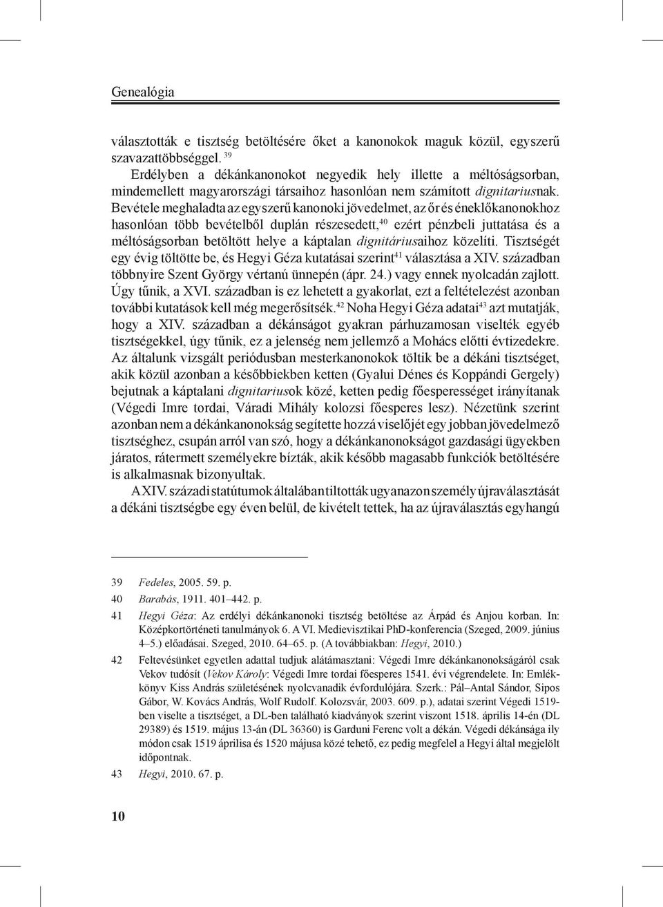 Bevétele meghaladta az egyszerű kanonoki jövedelmet, az őr és éneklőkanonokhoz hasonlóan több bevételből duplán részesedett, 40 ezért pénzbeli juttatása és a méltóságsorban betöltött helye a káptalan