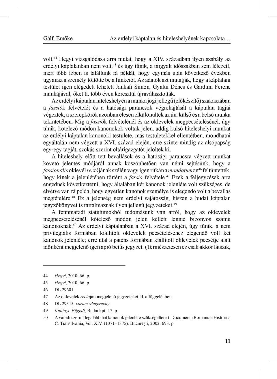 személy töltötte be a funkciót. Az adatok azt mutatják, hogy a káptalani testület igen elégedett lehetett Jankafi Simon, Gyalui Dénes és Garduni Ferenc munkájával, őket ti.