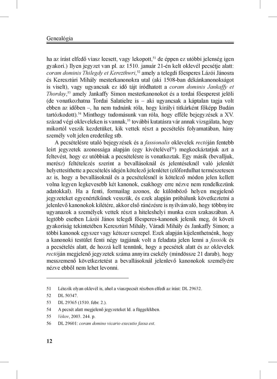 viselt), vagy ugyancsak ez idő tájt íródhatott a coram dominis Jankaffy et Thorday, 53 amely Jankaffy Simon mesterkanonokot és a tordai főesperest jelöli (de vonatkozhatna Tordai Salatielre is aki