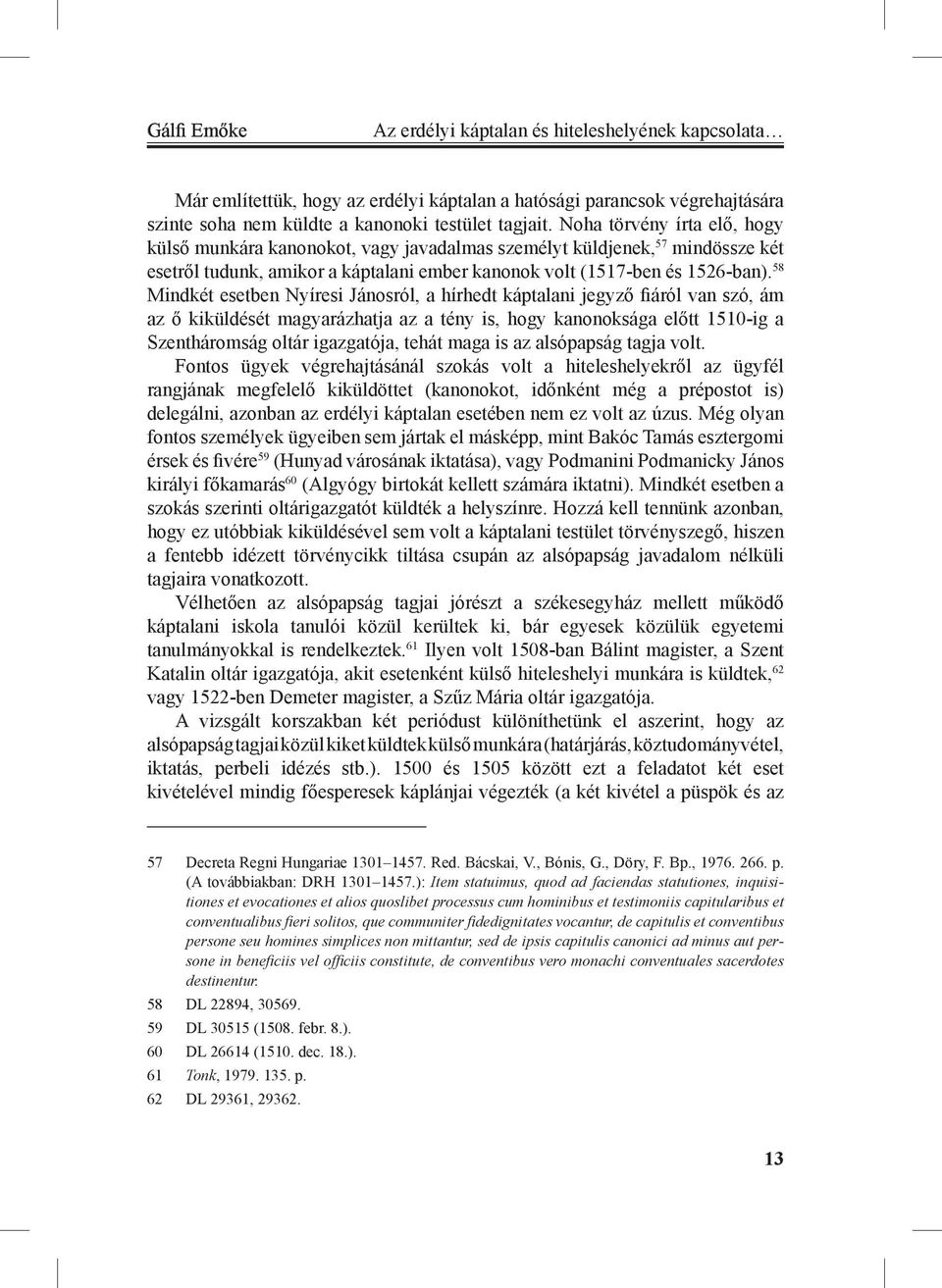 58 Mindkét esetben Nyíresi Jánosról, a hírhedt káptalani jegyző fiáról van szó, ám az ő kiküldését magyarázhatja az a tény is, hogy kanonoksága előtt 1510-ig a Szentháromság oltár igazgatója, tehát
