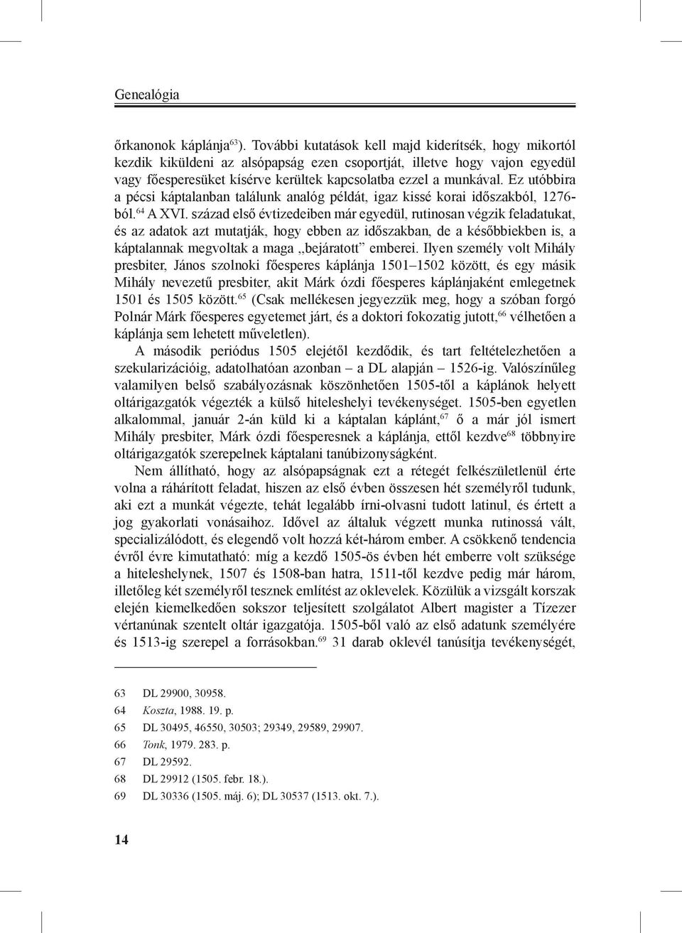 Ez utóbbira a pécsi káptalanban találunk analóg példát, igaz kissé korai időszakból, 1276- ból. 64 A XVI.