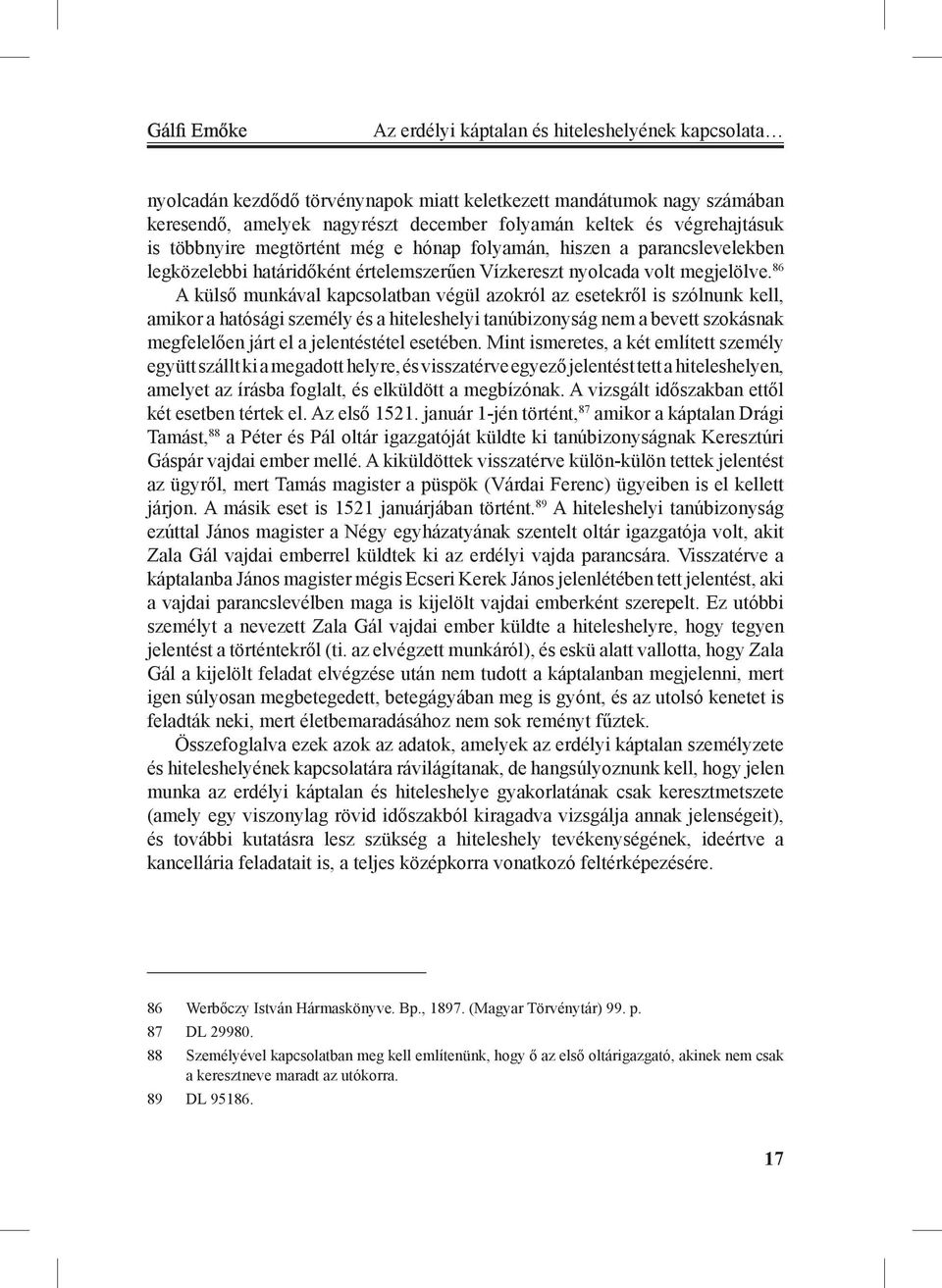86 A külső munkával kapcsolatban végül azokról az esetekről is szólnunk kell, amikor a hatósági személy és a hiteleshelyi tanúbizonyság nem a bevett szokásnak megfelelően járt el a jelentéstétel