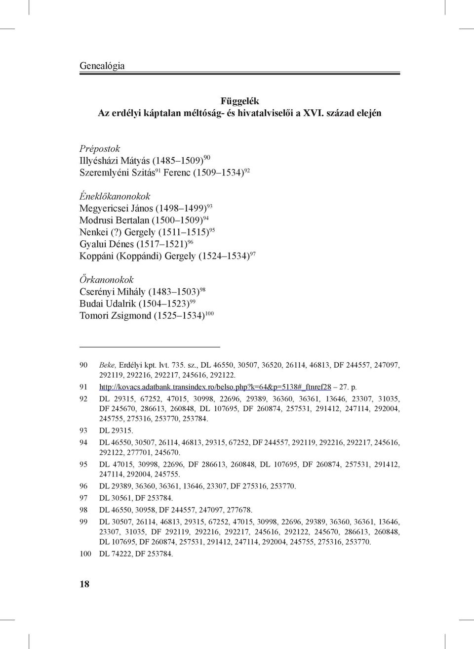) Gergely (1511 1515) 95 Gyalui Dénes (1517 1521) 96 Koppáni (Koppándi) Gergely (1524 1534) 97 Őrkanonokok Cserényi Mihály (1483 1503) 98 Budai Udalrik (1504 1523) 99 Tomori Zsigmond (1525 1534) 100