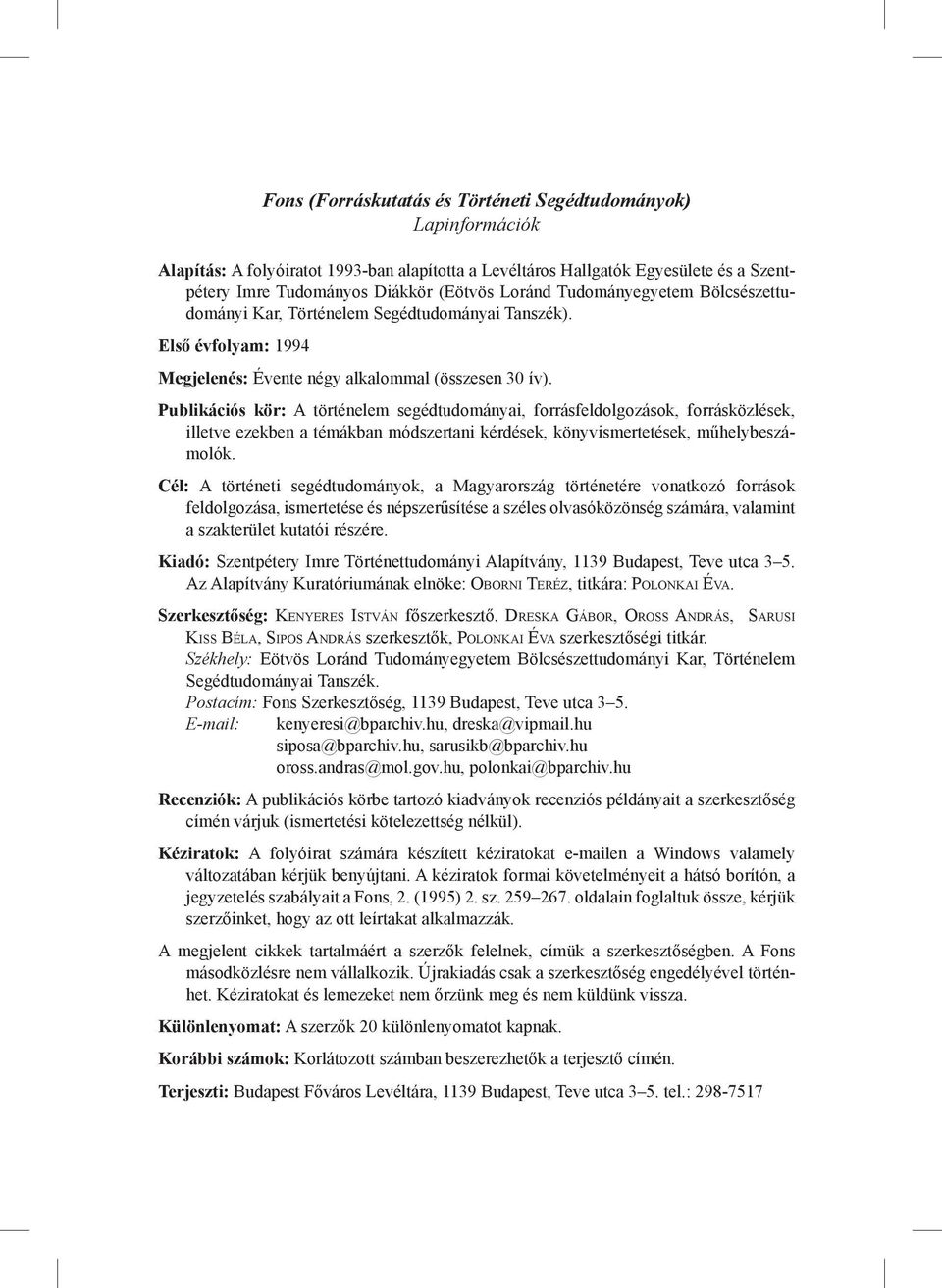 Publikációs kör: A történelem segédtudományai, forrásfeldolgozások, forrásközlések, illetve ezekben a témákban módszertani kérdések, könyvismertetések, műhelybeszámolók.