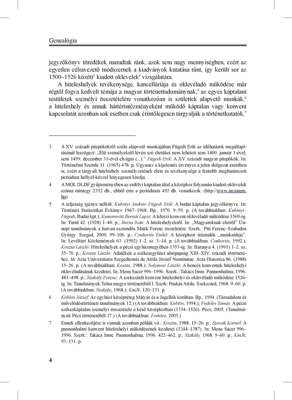 A hiteleshelyek tevékenysége, kancelláriája és oklevéladó működése már régtől fogva kedvelt témája a magyar történettudománynak, 5 az egyes káptalani testületek személyi összetételére vonatkozóan is