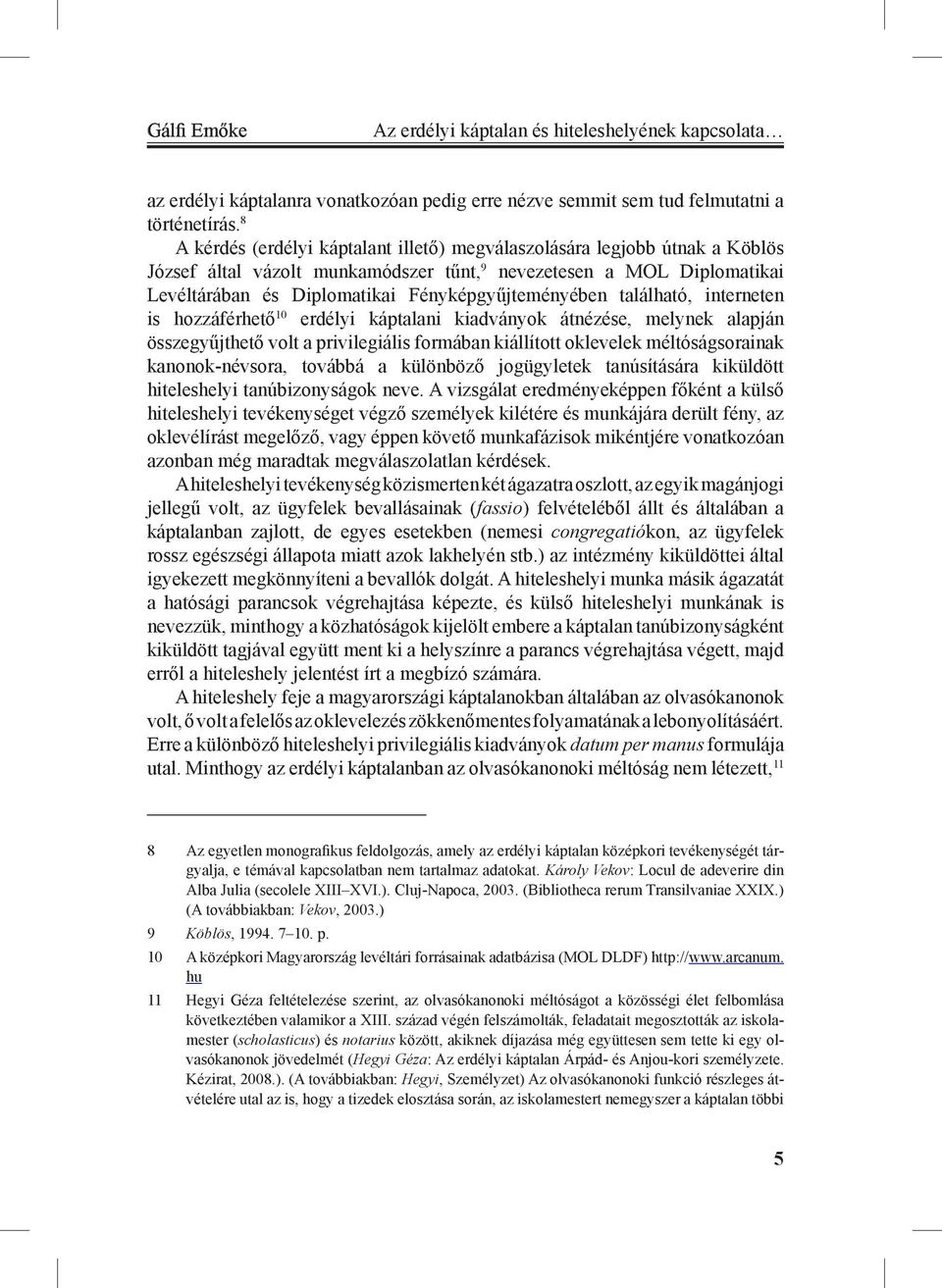 Fényképgyűjteményében található, interneten is hozzáférhető 10 erdélyi káptalani kiadványok átnézése, melynek alapján összegyűjthető volt a privilegiális formában kiállított oklevelek
