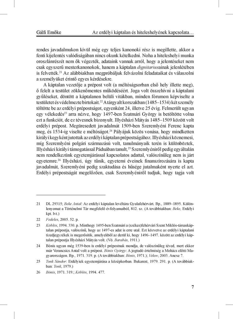 21 Az alábbiakban megpróbáljuk felvázolni feladataikat és válaszolni a személyüket érintő egyes kérdésekre.