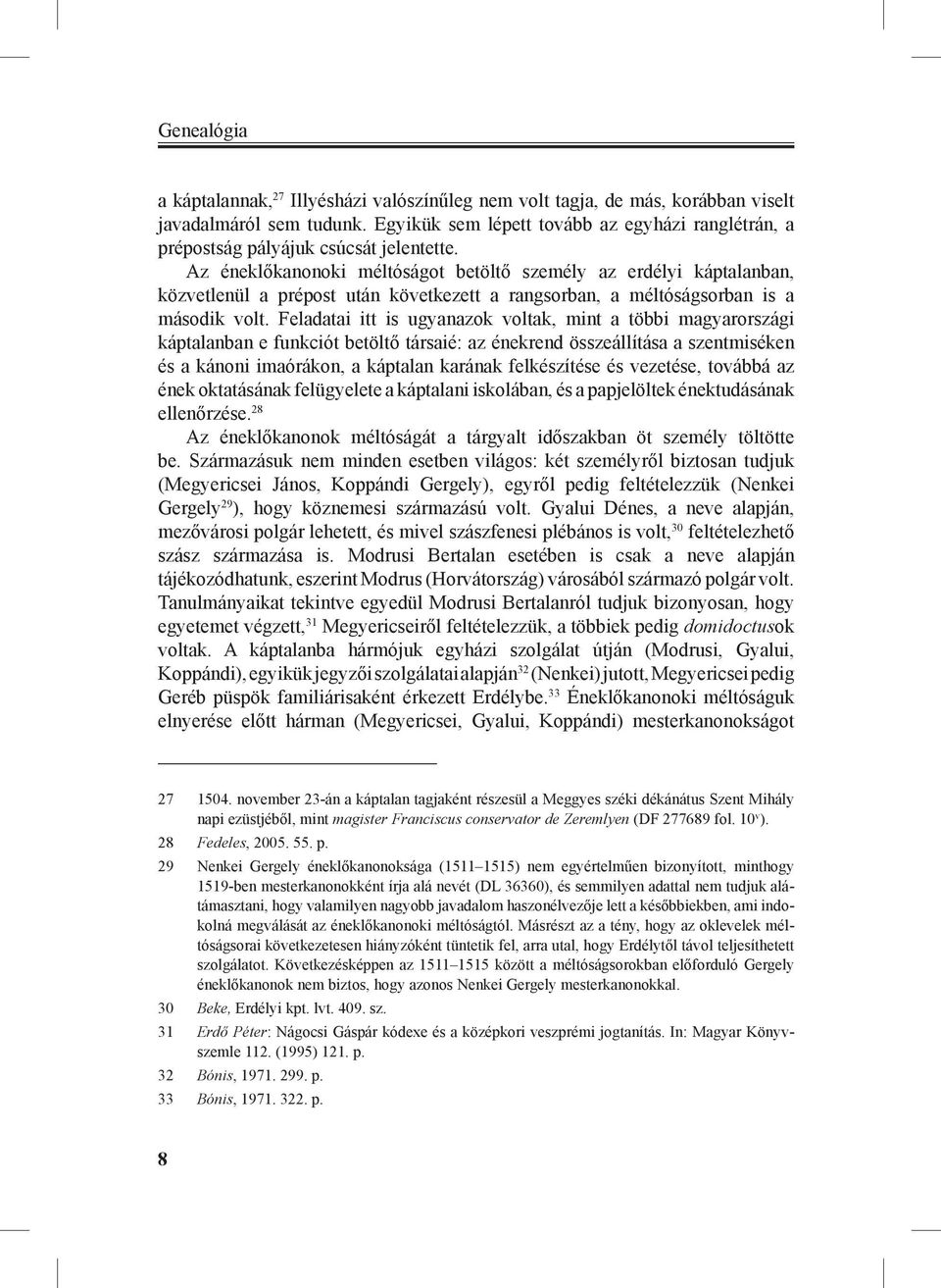 Az éneklőkanonoki méltóságot betöltő személy az erdélyi káptalanban, közvetlenül a prépost után következett a rangsorban, a méltóságsorban is a második volt.