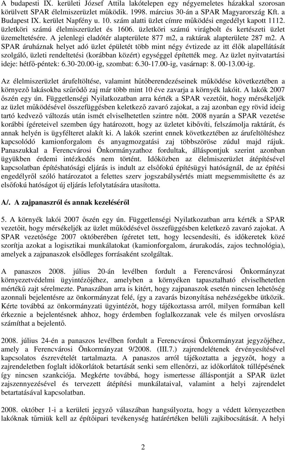 A jelenlegi eladótér alapterülete 877 m2, a raktárak alapterülete 287 m2.