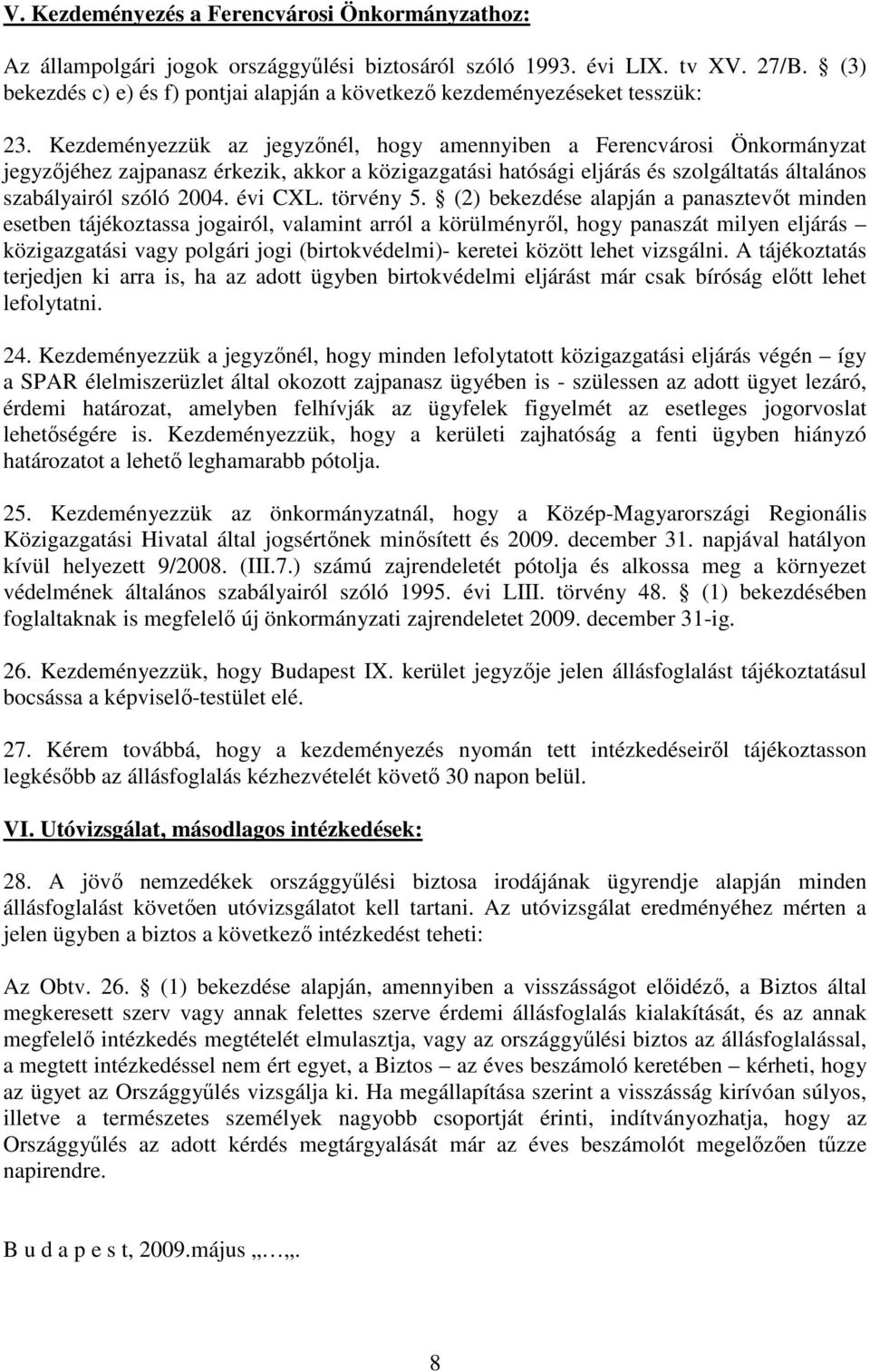 Kezdeményezzük az jegyzınél, hogy amennyiben a Ferencvárosi Önkormányzat jegyzıjéhez zajpanasz érkezik, akkor a közigazgatási hatósági eljárás és szolgáltatás általános szabályairól szóló 2004.