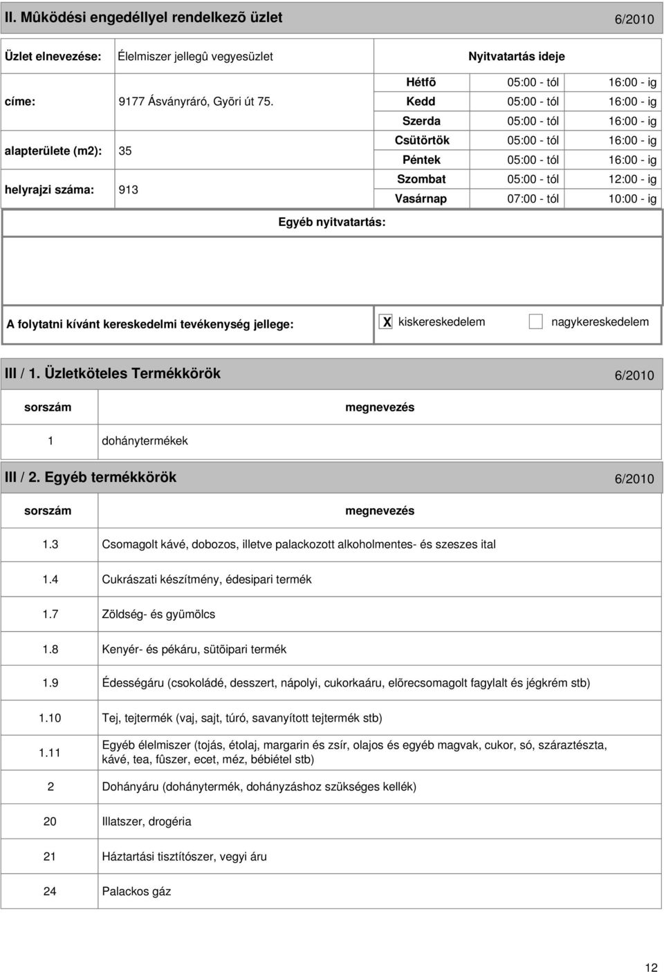 III / 1. Üzletköteles Termékkörök 6/2010 1 dohánytermékek III / 2. Egyéb termékkörök 6/2010 1.3 Csomagolt kávé, dobozos, illetve palackozott alkoholmentes- és szeszes ital 1.