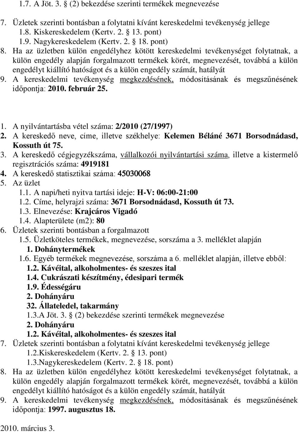 2. Címe, helyrajzi száma: 3671 Borsodnádasd, Kossuth út 73. 1.3. Elnevezése: Krajcáros Vigadó 1.4. Alapterülete (m2): 80 1.5. Üzletköteles termékek, megnevezése, sorszáma a 3. melléklet alapján 1.4. Cukrászati készítmény, édesipari termék 1.