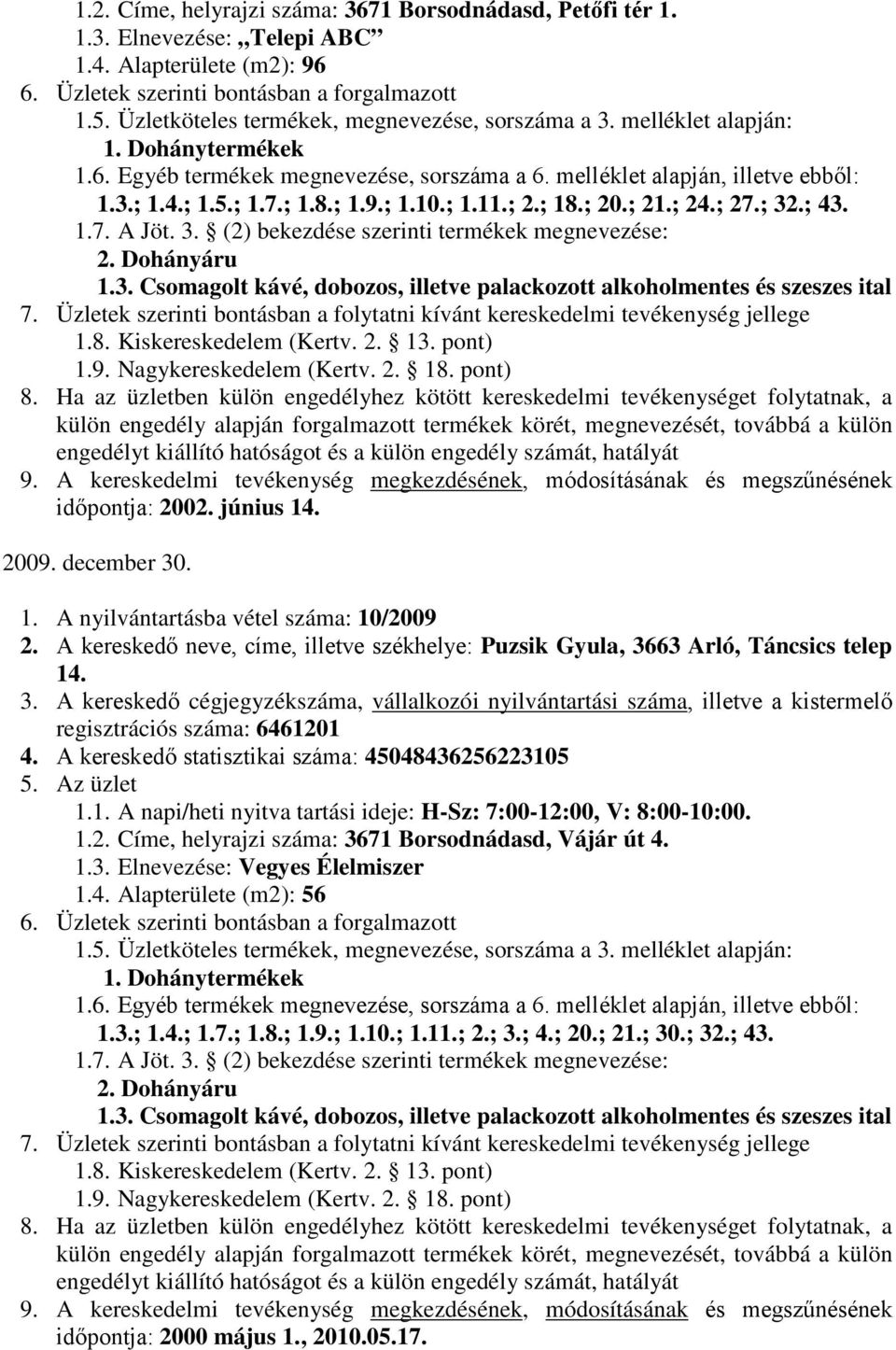 A kereskedő neve, címe, illetve székhelye: Puzsik Gyula, 3663 Arló, Táncsics telep 14. regisztrációs száma: 6461201 4. A kereskedő statisztikai száma: 45048436256223105 1.1. A napi/heti nyitva tartási ideje: H-Sz: 7:00-12:00, V: 8:00-10:00.