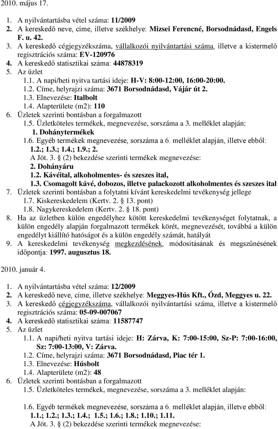 2.; 1.3.; 1.4.; 1.9.; 2. A Jöt. 3. (2) bekezdése szerinti termékek megnevezése:, időpontja: 1997. augusztus 18. 2010. január 4. 1. A nyilvántartásba vétel száma: 12/2009 2.