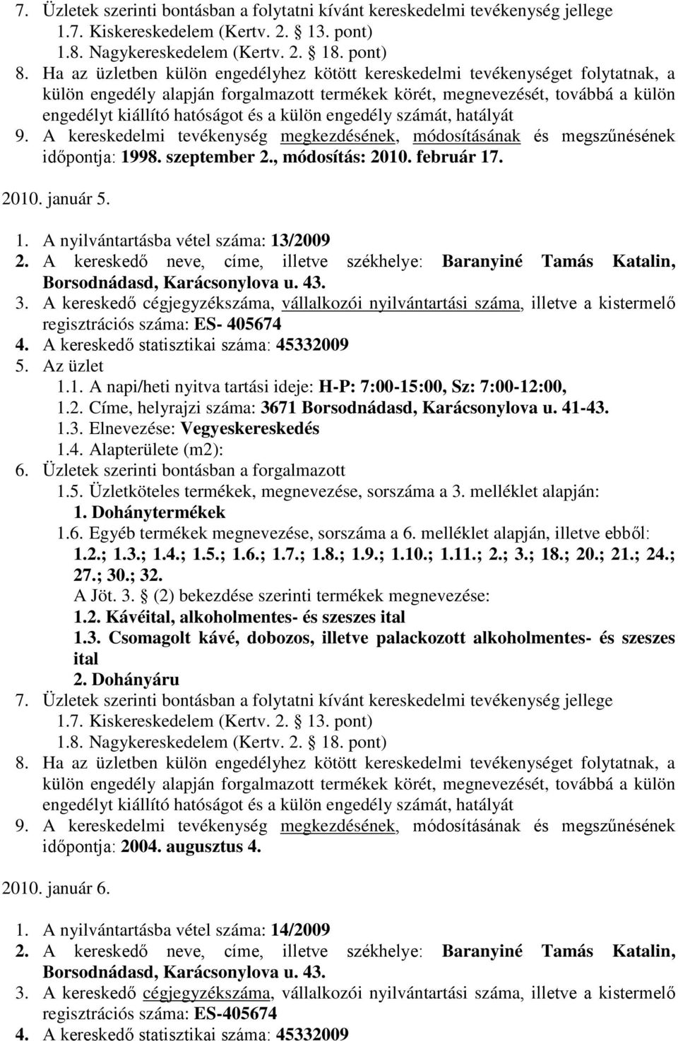 1. A napi/heti nyitva tartási ideje: H-P: 7:00-15:00, Sz: 7:00-12:00, 1.2. Címe, helyrajzi száma: 3671 Borsodnádasd, Karácsonylova u. 41-43. 1.3. Elnevezése: Vegyeskereskedés 1.4. Alapterülete (m2): 1.