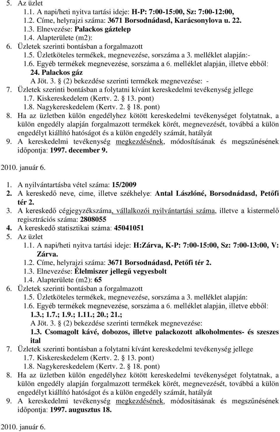 A kereskedő neve, címe, illetve székhelye: Antal Lászlóné, Borsodnádasd, Petőfi tér 2. regisztrációs száma: 2808055 4. A kereskedő statisztikai száma: 450410