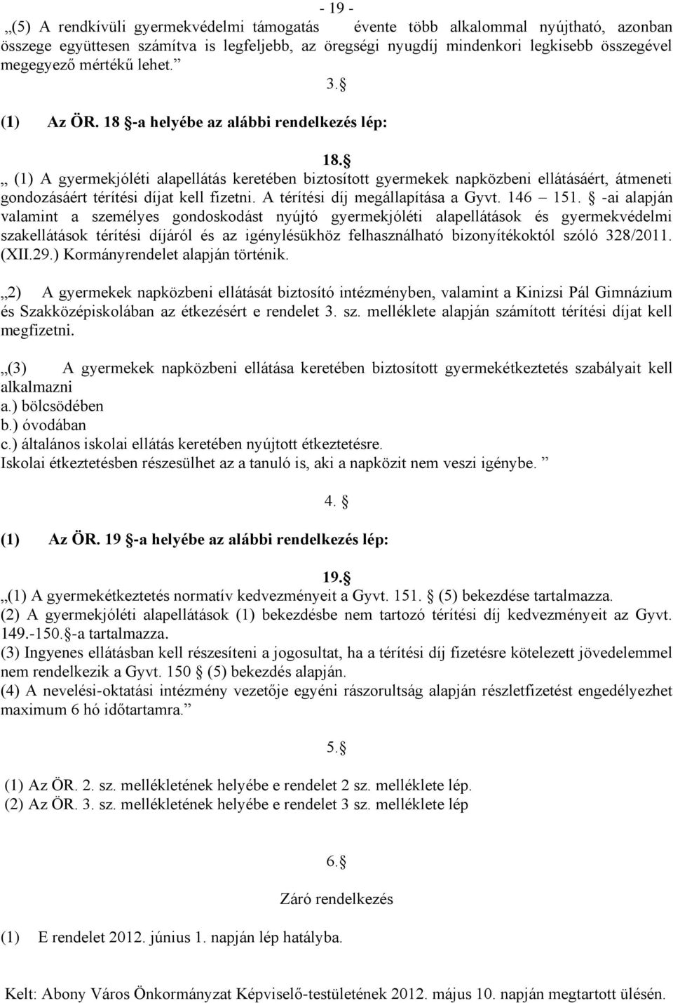 (1) A gyermekjóléti alapellátás keretében biztosított gyermekek napközbeni ellátásáért, átmeneti gondozásáért térítési díjat kell fizetni. A térítési díj megállapítása a Gyvt. 146 151.