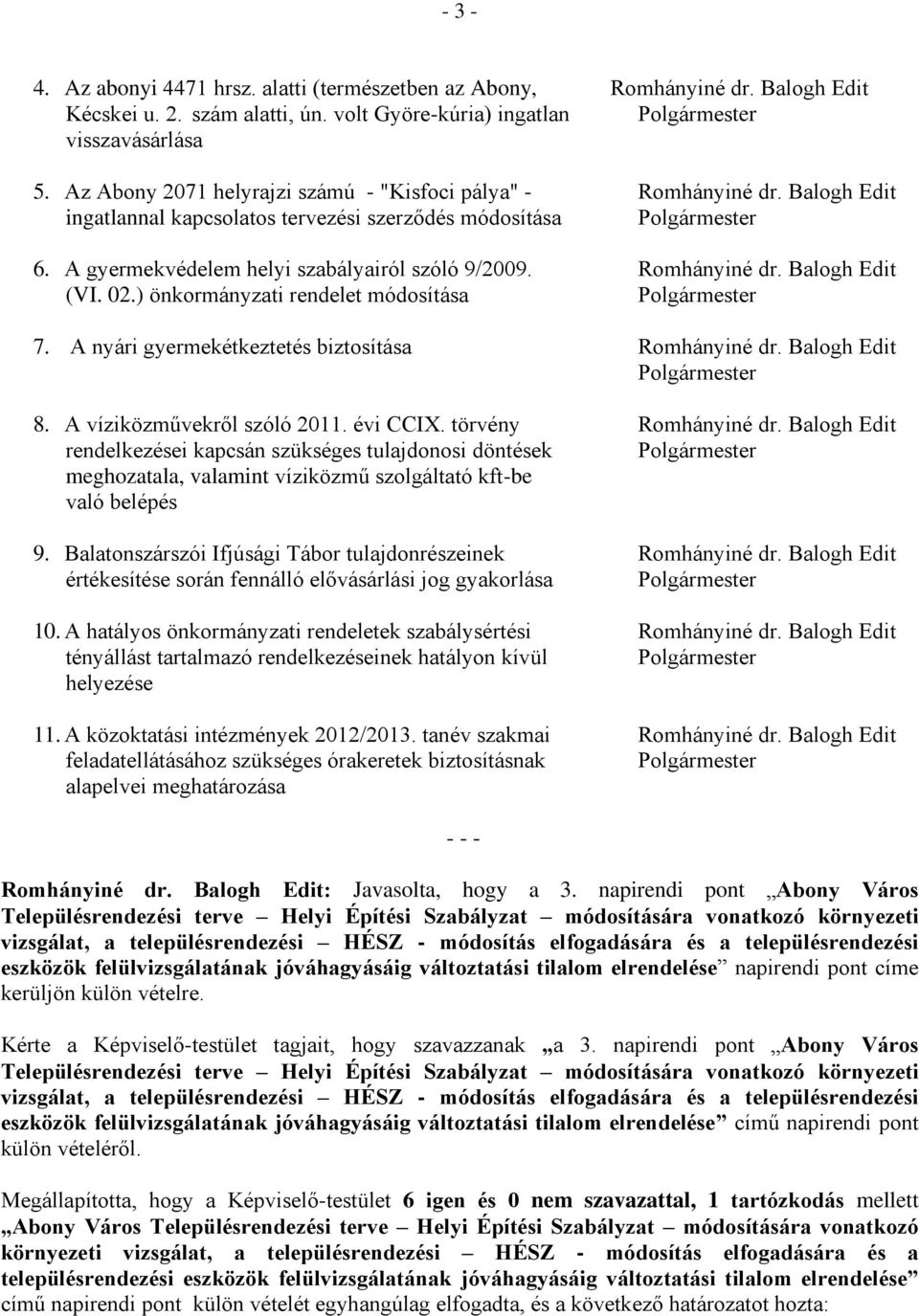 Romhányiné dr. Balogh Edit (VI. 02.) önkormányzati rendelet módosítása Polgármester 7. A nyári gyermekétkeztetés biztosítása Romhányiné dr. Balogh Edit Polgármester 8. A víziközművekről szóló 2011.