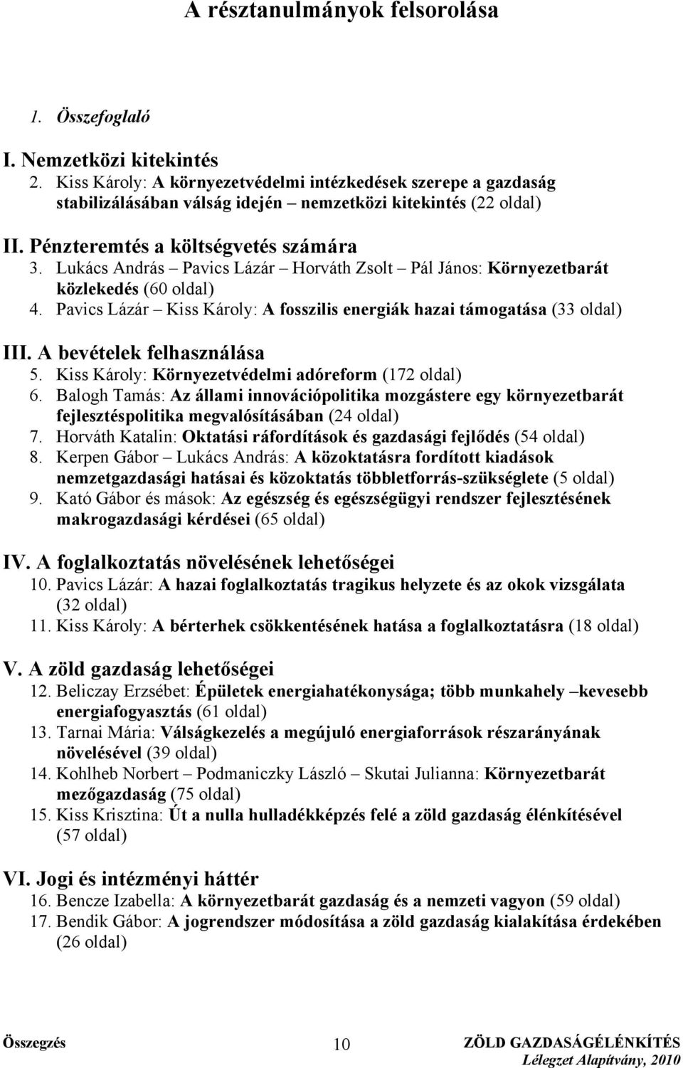 Lukács András Pavics Lázár Horváth Zsolt Pál János: Környezetbarát közlekedés (60 oldal) 4. Pavics Lázár Kiss Károly: A fosszilis energiák hazai támogatása (33 oldal) III. A bevételek felhasználása 5.