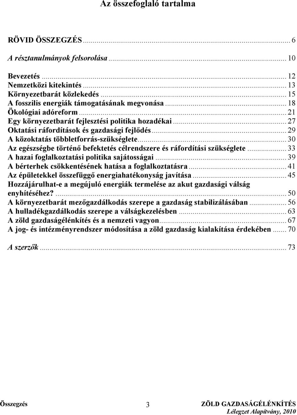 .. 29 A közoktatás többletforrás-szükséglete... 30 Az egészségbe történő befektetés célrendszere és ráfordítási szükséglete... 33 A hazai foglalkoztatási politika sajátosságai.