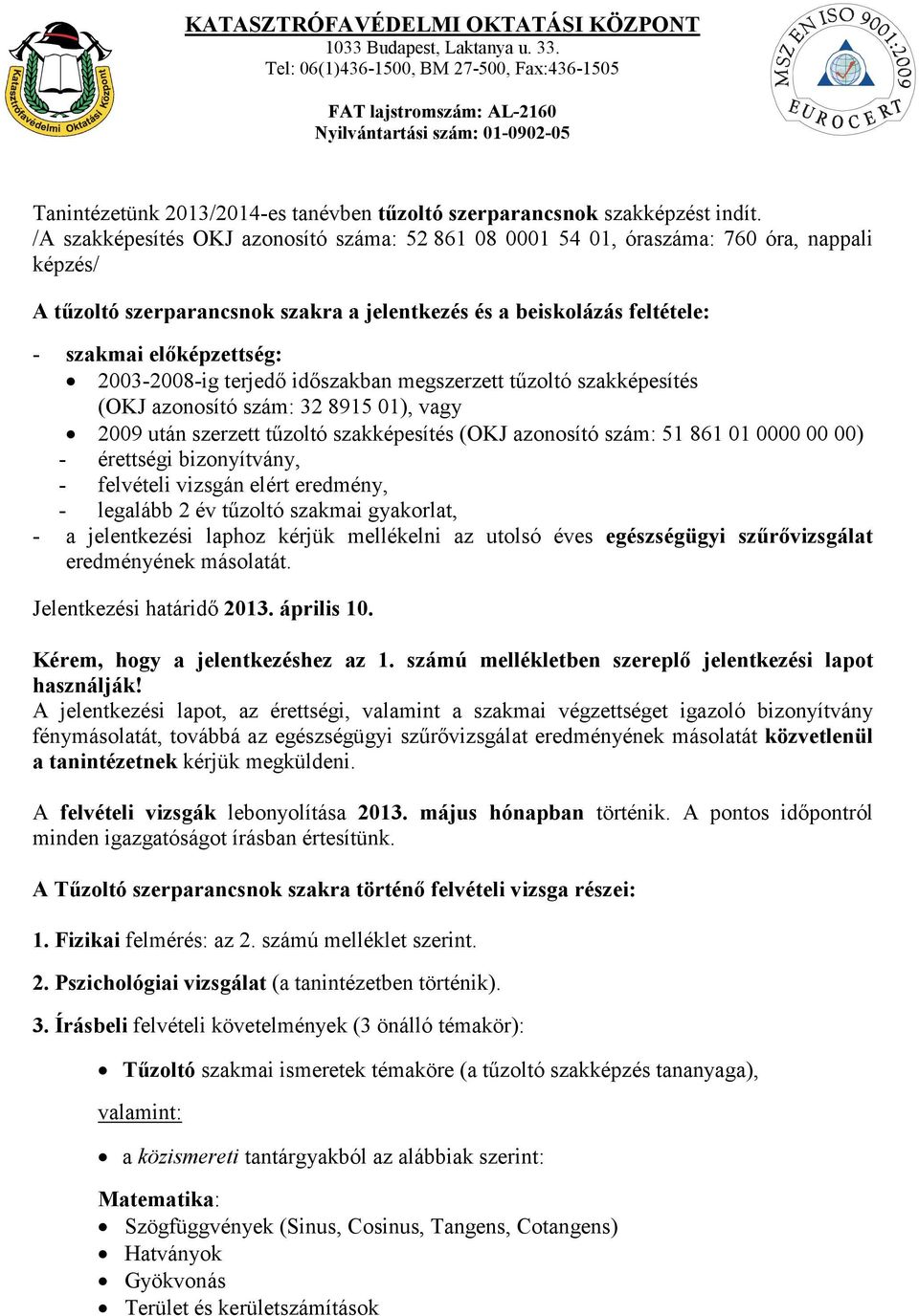 /A szakképesítés OKJ azonosító száma: 52 861 08 0001 54 01, óraszáma: 760 óra, nappali képzés/ A tűzoltó szerparancsnok szakra a jelentkezés és a beiskolázás feltétele: - szakmai előképzettség: