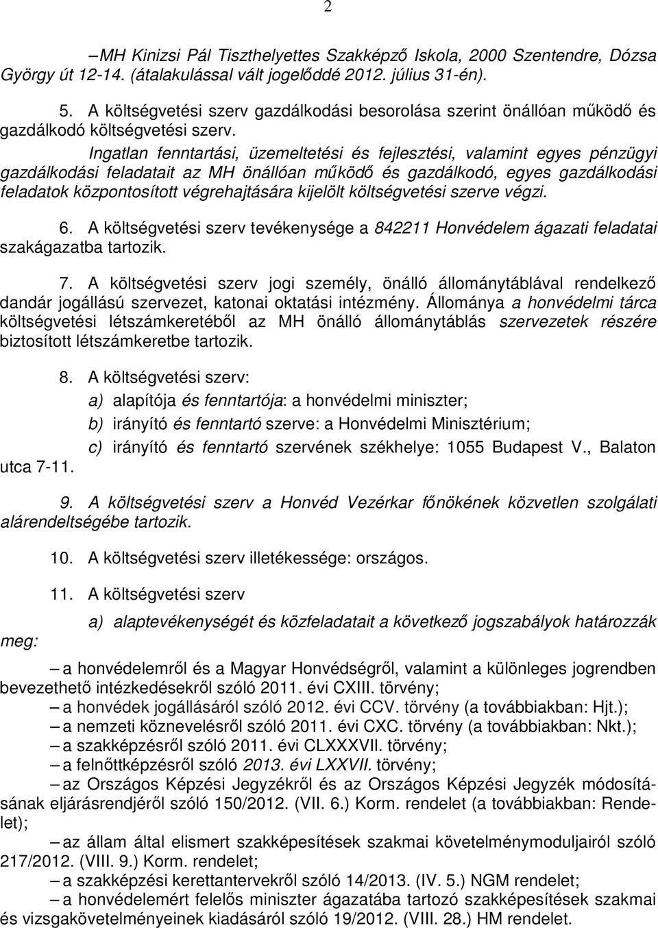 Ingatlan fenntartási, üzemeltetési és fejlesztési, valamint egyes pénzügyi gazdálkodási feladatait az MH önállóan működő és gazdálkodó, egyes gazdálkodási feladatok központosított végrehajtására