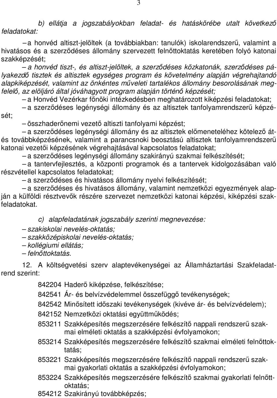 követelmény alapján végrehajtandó alapkiképzését, valamint az önkéntes műveleti tartalékos állomány besorolásának megfelelő, az elöljáró által jóváhagyott program alapján történő képzését; a Honvéd