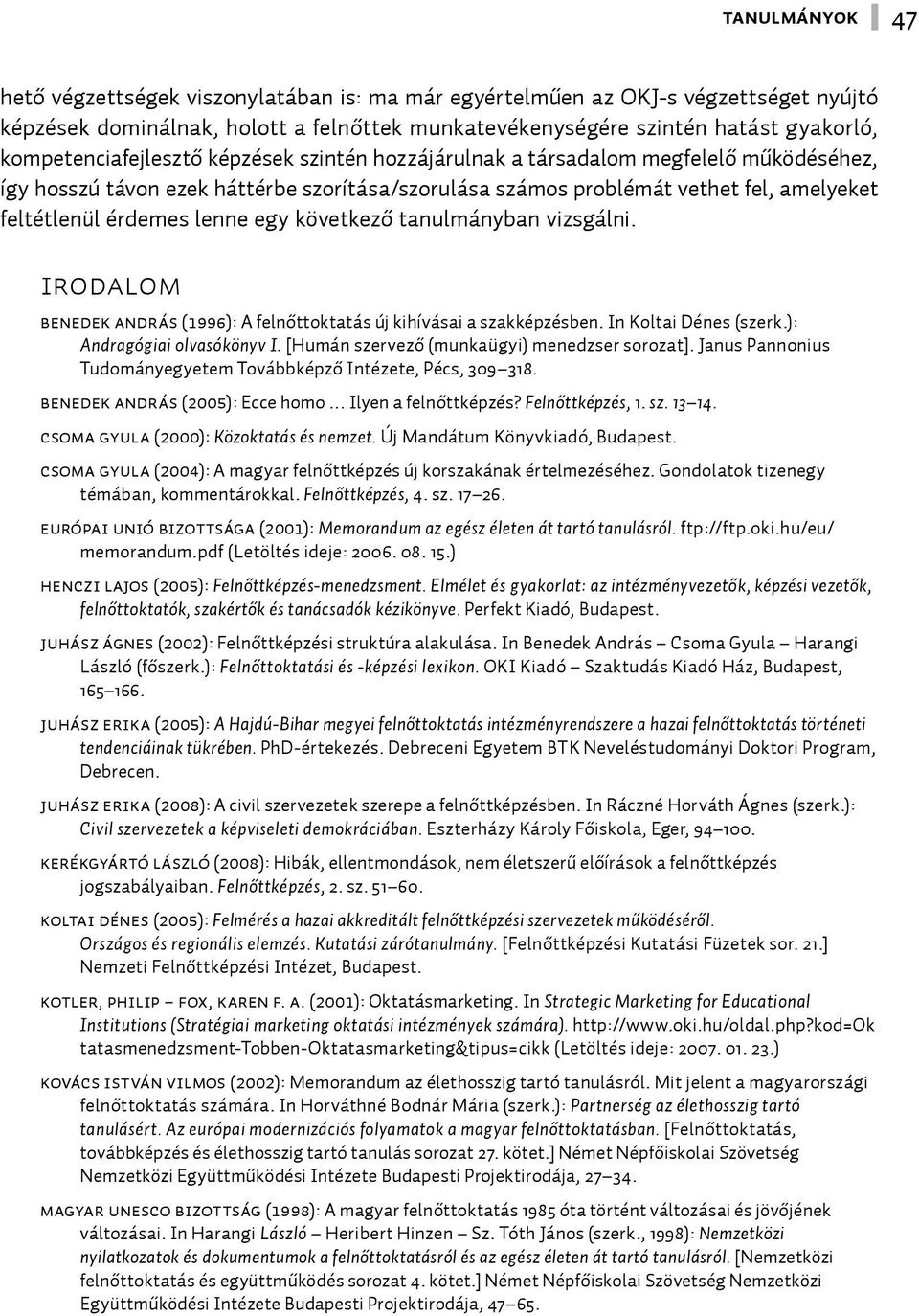 lenne egy következő tanulmányban vizsgálni. Irodalom Benedek András (1996): A felnőttoktatás új kihívásai a szakképzésben. In Koltai Dénes (szerk.): Andragógiai olvasókönyv I.