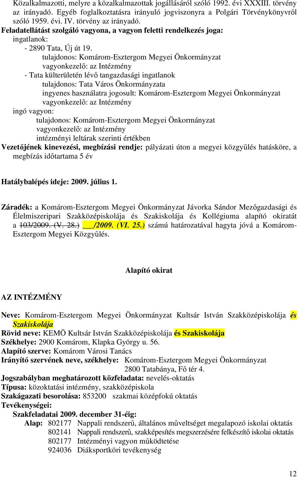 - Tata külterületén lévı tangazdasági ingatlanok tulajdonos: Tata Város Önkormányzata ingyenes használatra jogosult: Komárom-Esztergom Megyei Önkormányzat ingó vagyon: intézményi leltárak szerinti