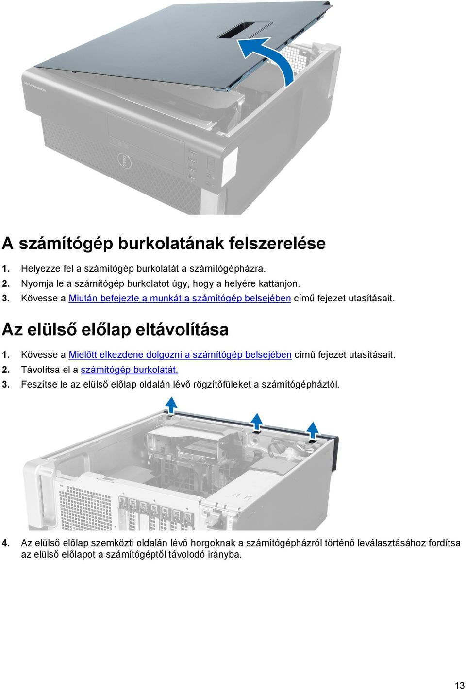 Az elülső előlap eltávolítása 1. Kövesse a Mielőtt elkezdene dolgozni a számítógép belsejében című fejezet utasításait. 2. Távolítsa el a számítógép burkolatát. 3.