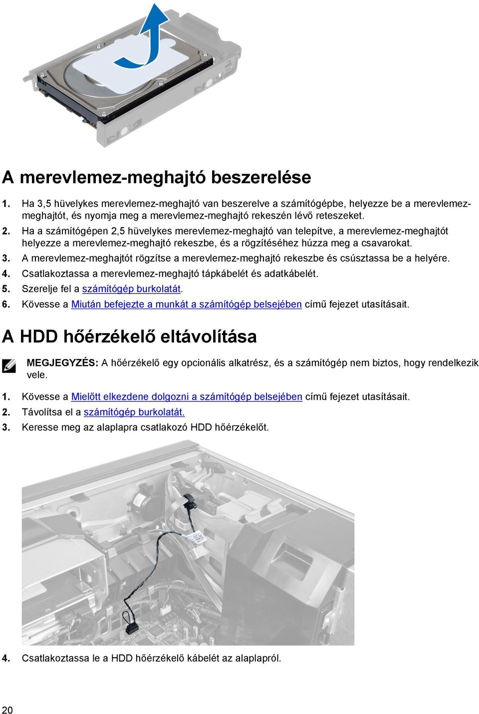 Ha a számítógépen 2,5 hüvelykes merevlemez-meghajtó van telepítve, a merevlemez-meghajtót helyezze a merevlemez-meghajtó rekeszbe, és a rögzítéséhez húzza meg a csavarokat. 3.