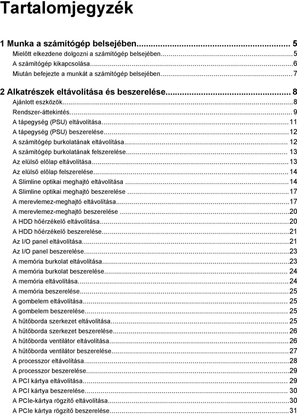 ..12 A számítógép burkolatának eltávolítása... 12 A számítógép burkolatának felszerelése... 13 Az elülső előlap eltávolítása...13 Az elülső előlap felszerelése.