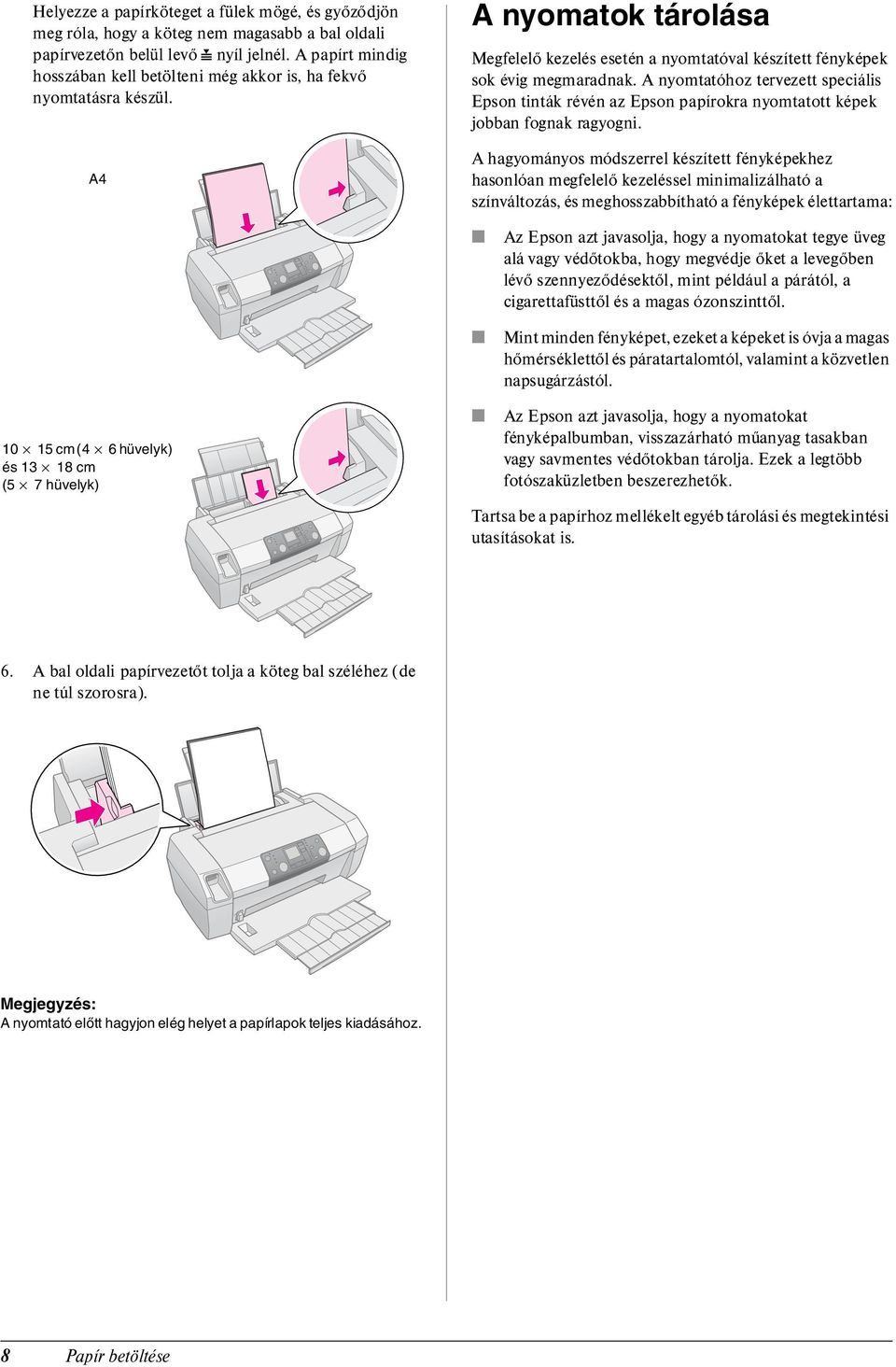 A nyomtatóhoz tervezett speciális Epson tinták révén az Epson papírokra nyomtatott képek jobban fognak ragyogni.