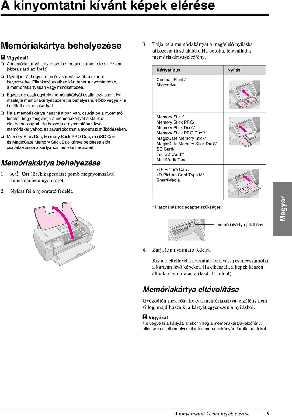 Ha másfajta memóriakártyát szeretne behelyezni, előbb vegye ki a betöltött memóriakártyát.