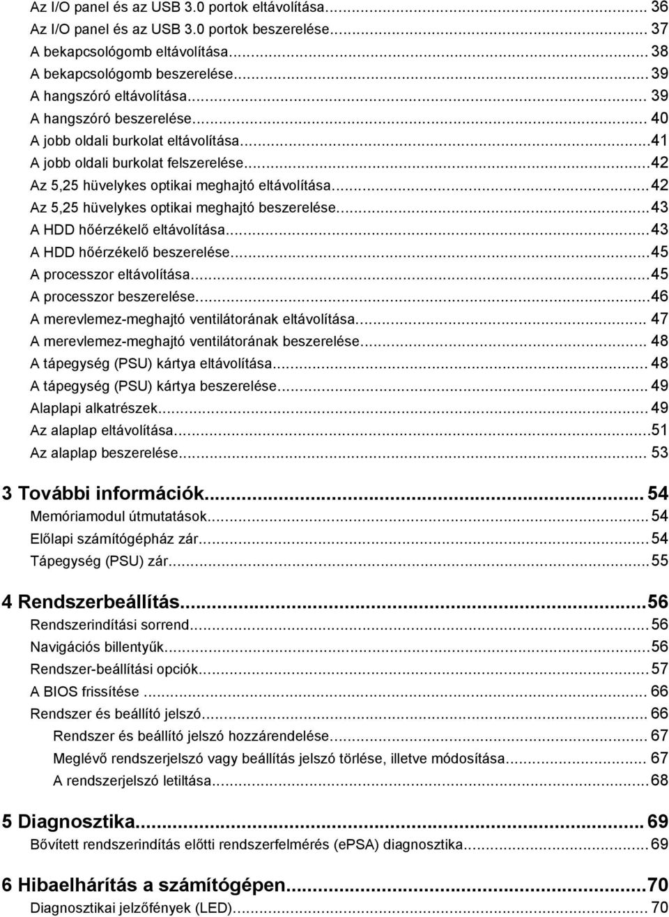 ..42 Az 5,25 hüvelykes optikai meghajtó beszerelése...43 A HDD hőérzékelő eltávolítása...43 A HDD hőérzékelő beszerelése...45 A processzor eltávolítása...45 A processzor beszerelése.