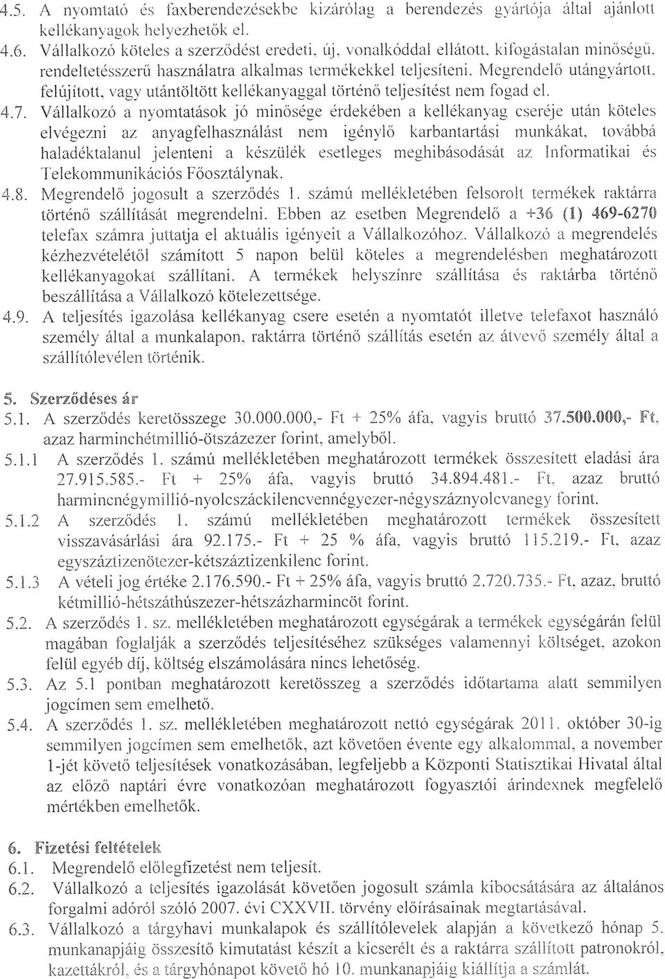 Megrendelő utángyártott, felújított, vagy utántöltött kellékanyaggal történő teljesítést nem fogad el. 4.7.