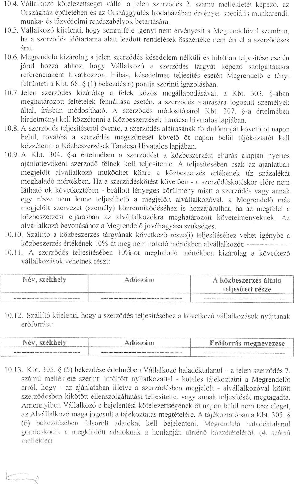 Vállalkozó ki -jelenti, hogy semmiféle igényt nem érvényesít a Megrendelővel szemben. ha a szerződés időtartama alatt leadott rendelések összértéke nem éri el a szerződéses árat. 10.6.