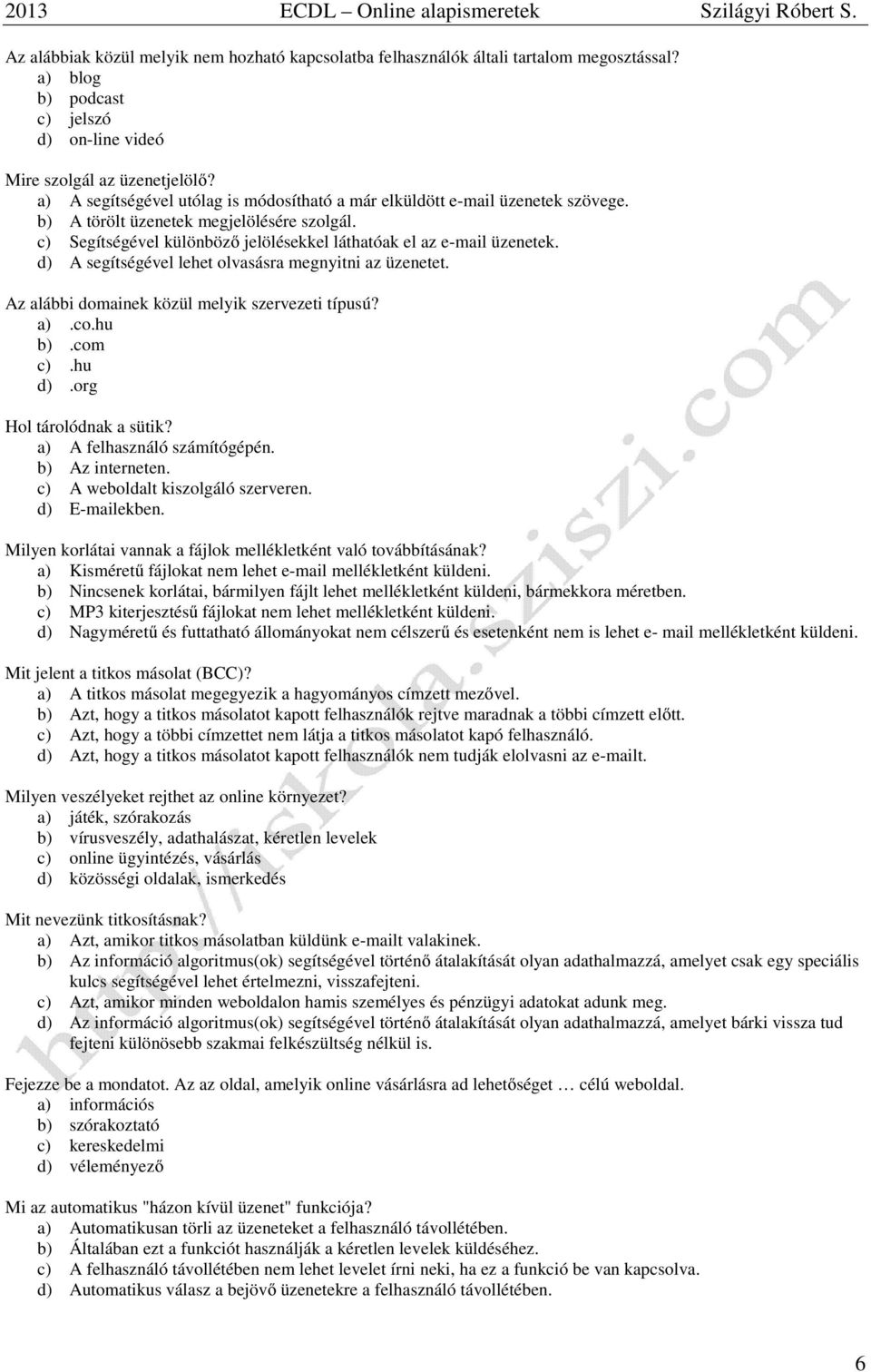 d) A segítségével lehet olvasásra megnyitni az üzenetet. Az alábbi domainek közül melyik szervezeti típusú? a).co.hu b).com c).hu d).org Hol tárolódnak a sütik? a) A felhasználó számítógépén.