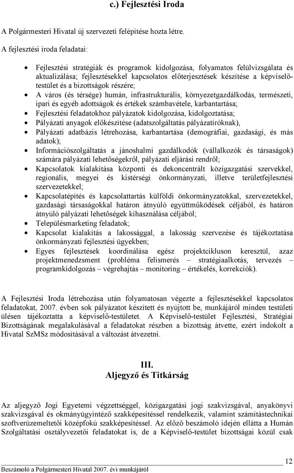 és a bizottságok részére; A város (és térsége) humán, infrastrukturális, környezetgazdálkodás, természeti, ipari és egyéb adottságok és értékek számbavétele, karbantartása; Fejlesztési feladatokhoz