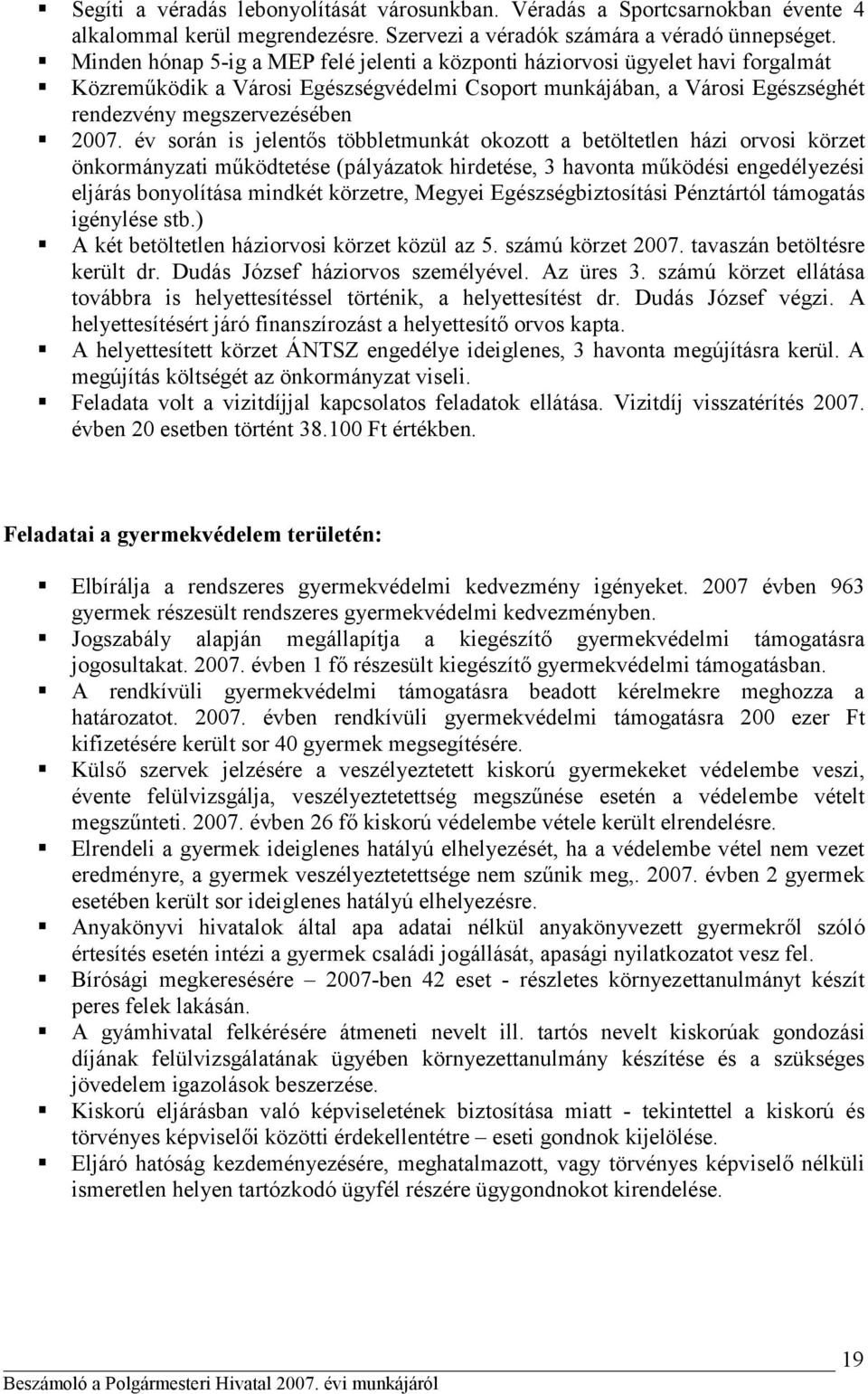 év során is jelentős többletmunkát okozott a betöltetlen házi orvosi körzet önkormányzati működtetése (pályázatok hirdetése, 3 havonta működési engedélyezési eljárás bonyolítása mindkét körzetre,