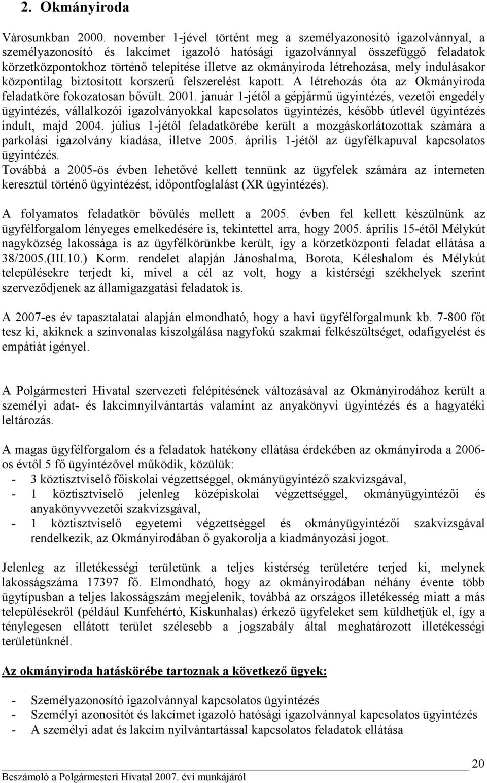 okmányiroda létrehozása, mely indulásakor központilag biztosított korszerű felszerelést kapott. A létrehozás óta az Okmányiroda feladatköre fokozatosan bővült. 2001.