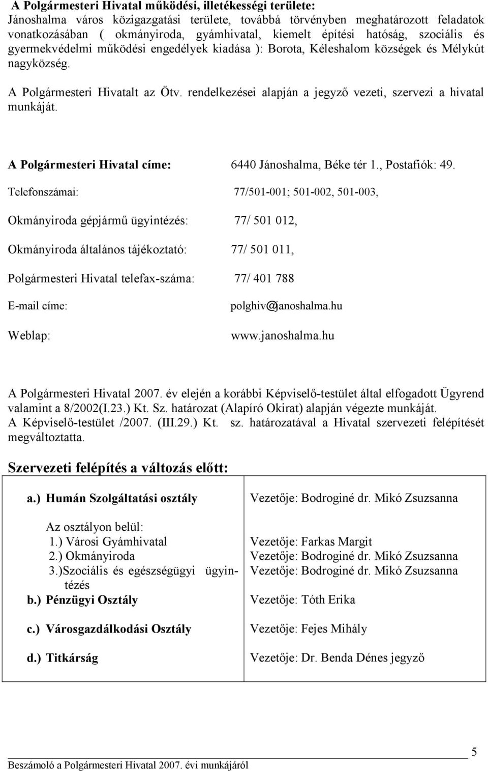 rendelkezései alapján a jegyző vezeti, szervezi a hivatal munkáját. A Polgármesteri Hivatal címe: 6440 Jánoshalma, Béke tér 1., Postafiók: 49.