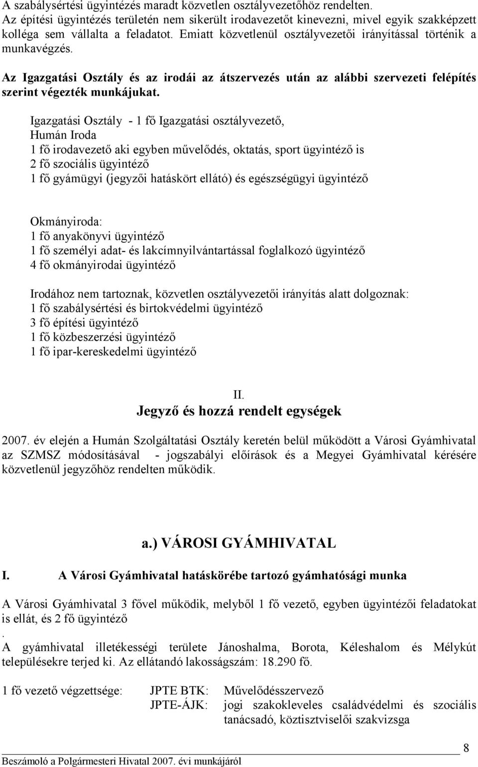 Igazgatási Osztály - 1 fő Igazgatási osztályvezető, Humán Iroda 1 fő irodavezető aki egyben művelődés, oktatás, sport ügyintéző is 2 fő szociális ügyintéző 1 fő gyámügyi (jegyzői hatáskört ellátó) és