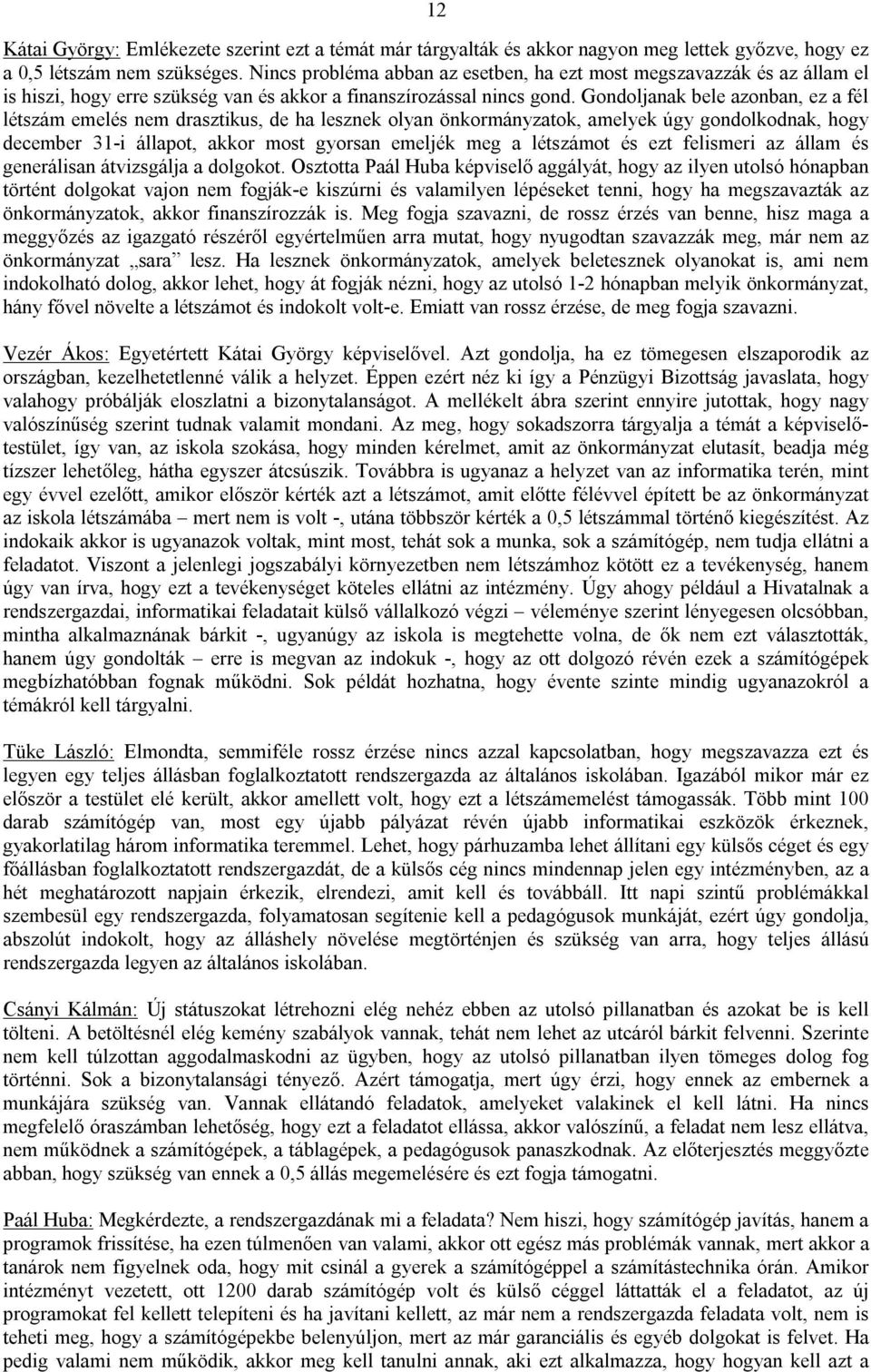 Gondoljanak bele azonban, ez a fél létszám emelés nem drasztikus, de ha lesznek olyan önkormányzatok, amelyek úgy gondolkodnak, hogy december 31-i állapot, akkor most gyorsan emeljék meg a létszámot