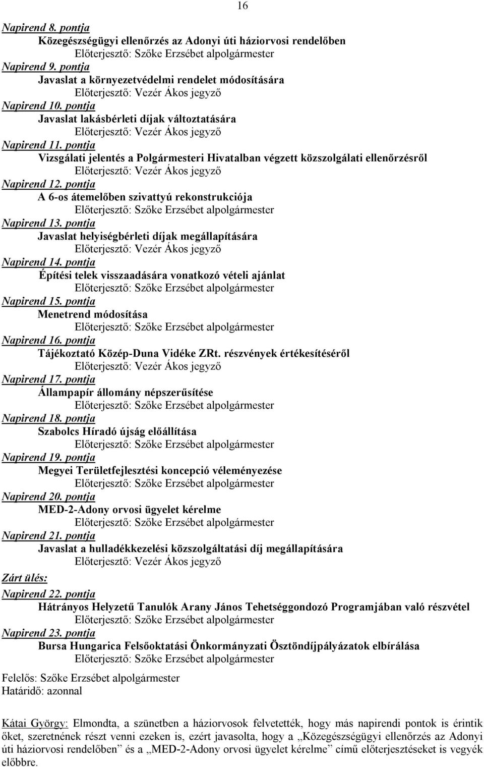 pontja A 6-os átemelőben szivattyú rekonstrukciója Napirend 13. pontja Javaslat helyiségbérleti díjak megállapítására Napirend 14.